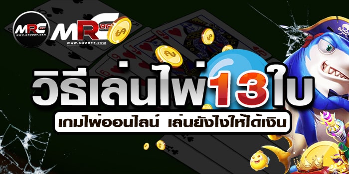 วิธีเล่นไพ่13ใบได้เงินจริง